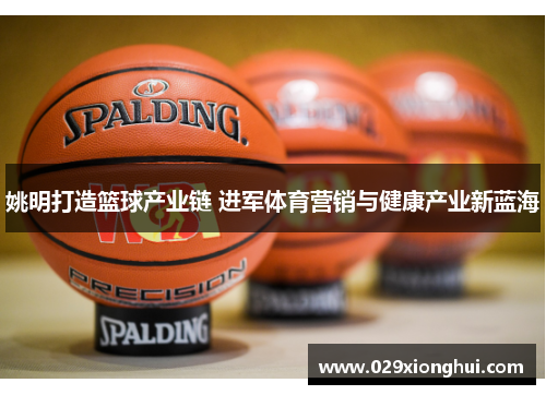 姚明打造篮球产业链 进军体育营销与健康产业新蓝海