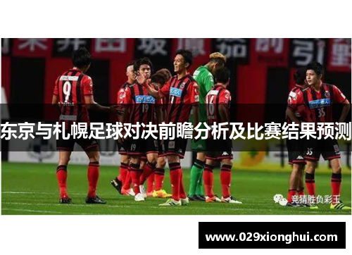 东京与札幌足球对决前瞻分析及比赛结果预测